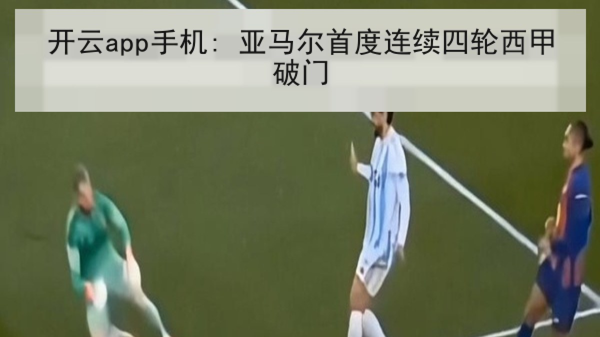 开云app手机: 亚马尔首度连续四轮西甲破门